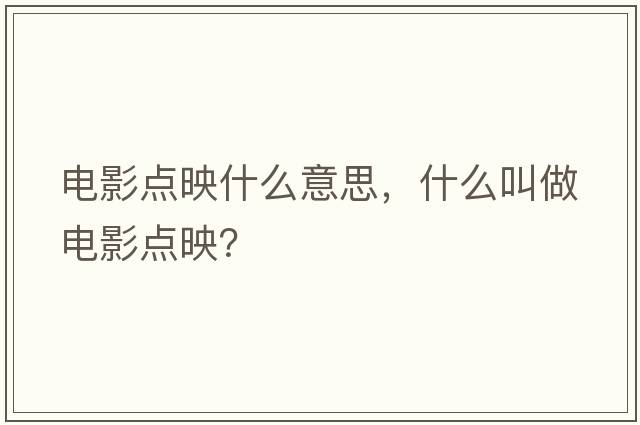 電影點(diǎn)映什么意思，什么叫做電影點(diǎn)映？