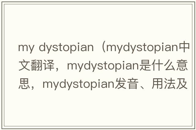 my dystopian（mydystopian中文翻譯，mydystopian是什么意思，mydystopian發(fā)音、用法及例句）