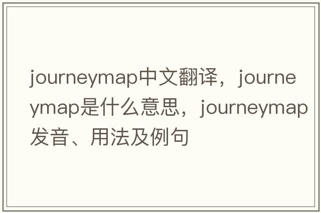 journeymap中文翻譯，journeymap是什么意思，journeymap發(fā)音、用法及例句