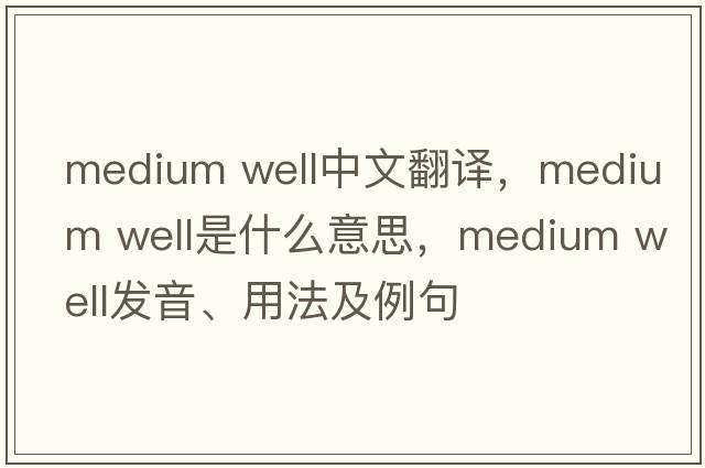 medium well中文翻譯，medium well是什么意思，medium well發(fā)音、用法及例句