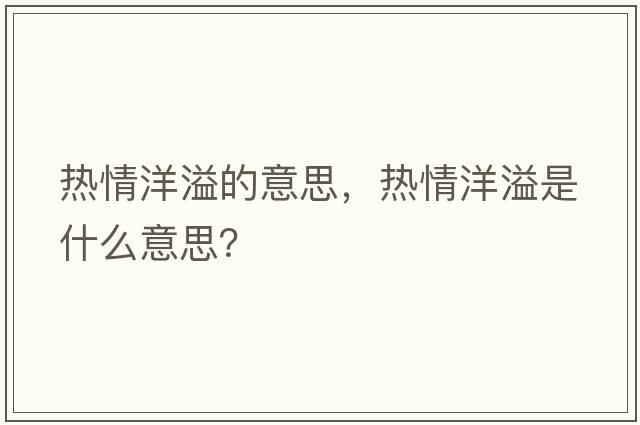熱情洋溢的意思，熱情洋溢是什么意思？