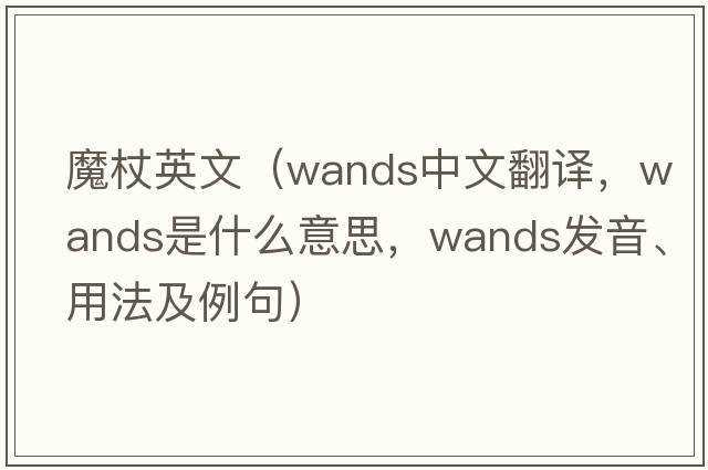 魔杖英文（wands中文翻譯，wands是什么意思，wands發(fā)音、用法及例句）