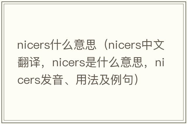 nicers什么意思（nicers中文翻譯，nicers是什么意思，nicers發(fā)音、用法及例句）