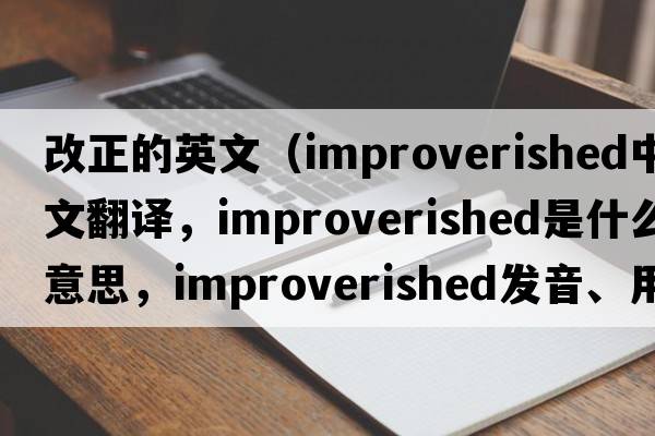 改正的英文（improverished中文翻譯，improverished是什么意思，improverished發(fā)音、用法及例句）