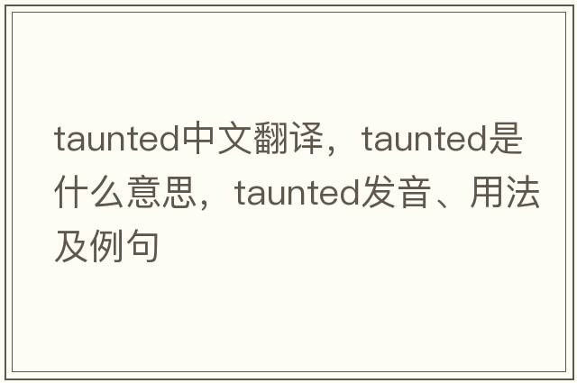 taunted中文翻譯，taunted是什么意思，taunted發(fā)音、用法及例句
