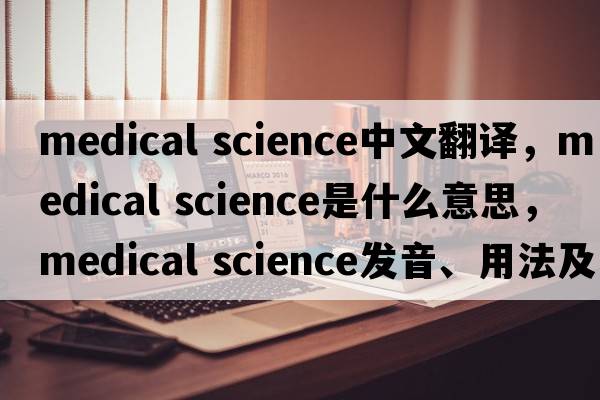medical science中文翻譯，medical science是什么意思，medical science發(fā)音、用法及例句