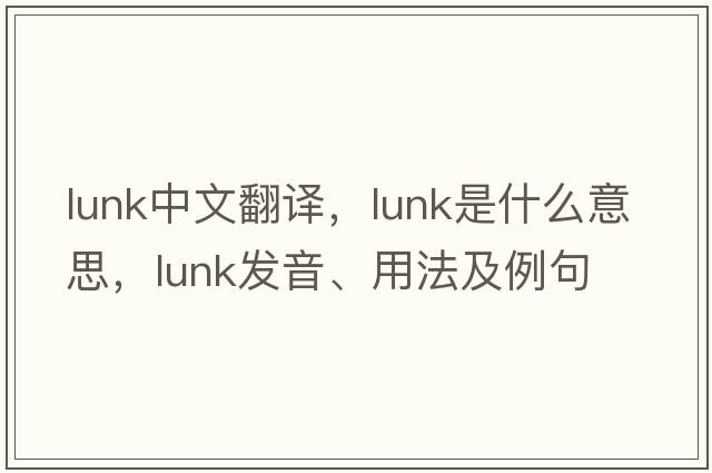 lunk中文翻譯，lunk是什么意思，lunk發(fā)音、用法及例句