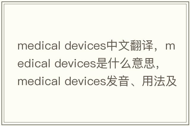 medical devices中文翻譯，medical devices是什么意思，medical devices發(fā)音、用法及例句