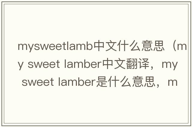 mysweetlamb中文什么意思（my sweet lamber中文翻譯，my sweet lamber是什么意思，my sweet lamber發(fā)音、用法及例句）