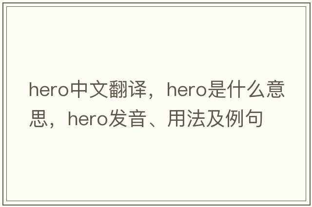 hero中文翻譯，hero是什么意思，hero發(fā)音、用法及例句