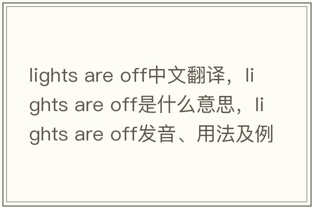 lights are off中文翻譯，lights are off是什么意思，lights are off發(fā)音、用法及例句
