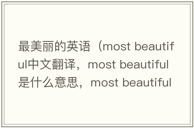 最美麗的英語(yǔ)（most beautiful中文翻譯，most beautiful是什么意思，most beautiful發(fā)音、用法及例句）
