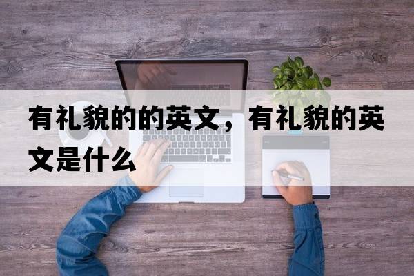 有禮貌的的英文，有禮貌的英文是什么