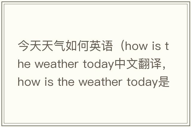 今天天氣如何英語(yǔ)（how is the weather today中文翻譯，how is the weather today是什么意思，how is the weather today發(fā)音、用法及例句