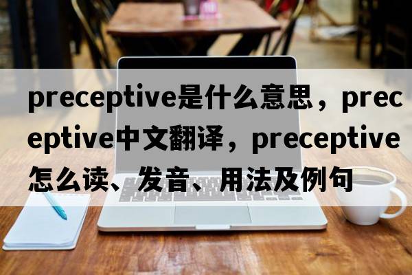 preceptive是什么意思，preceptive中文翻譯，preceptive怎么讀、發(fā)音、用法及例句