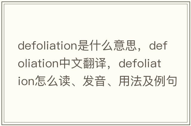 defoliation是什么意思，defoliation中文翻譯，defoliation怎么讀、發(fā)音、用法及例句