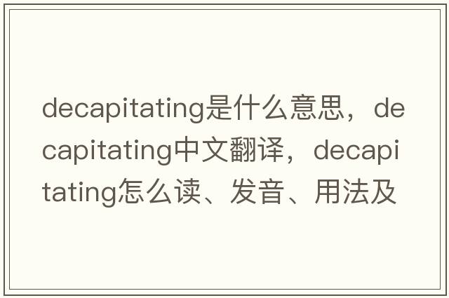 decapitating是什么意思，decapitating中文翻譯，decapitating怎么讀、發(fā)音、用法及例句