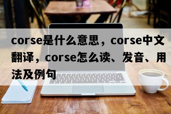 corse是什么意思，corse中文翻譯，corse怎么讀、發(fā)音、用法及例句
