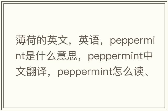 薄荷的英文，英語(yǔ)，peppermint是什么意思，peppermint中文翻譯，peppermint怎么讀、發(fā)音、用法及例句