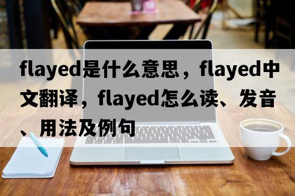 flayed是什么意思，flayed中文翻譯，flayed怎么讀、發(fā)音、用法及例句