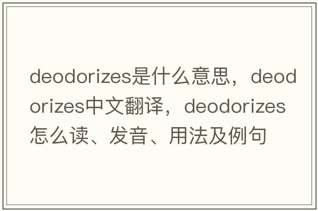 deodorizes是什么意思，deodorizes中文翻譯，deodorizes怎么讀、發(fā)音、用法及例句