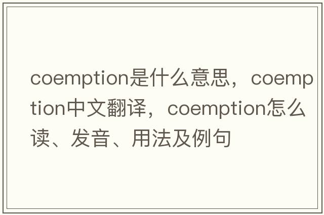 coemption是什么意思，coemption中文翻譯，coemption怎么讀、發(fā)音、用法及例句
