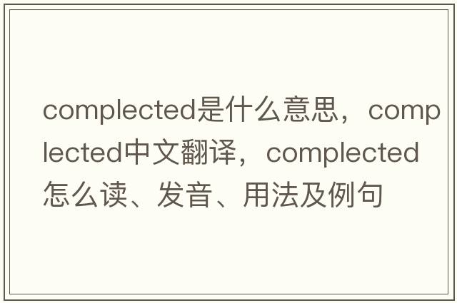 complected是什么意思，complected中文翻譯，complected怎么讀、發(fā)音、用法及例句
