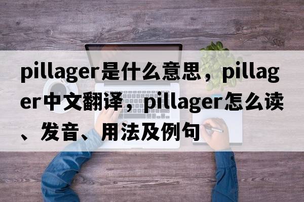 pillager是什么意思，pillager中文翻譯，pillager怎么讀、發(fā)音、用法及例句