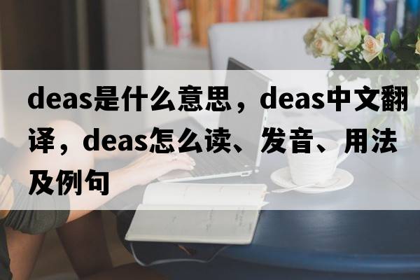 deas是什么意思，deas中文翻譯，deas怎么讀、發(fā)音、用法及例句