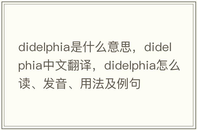 didelphia是什么意思，didelphia中文翻譯，didelphia怎么讀、發(fā)音、用法及例句