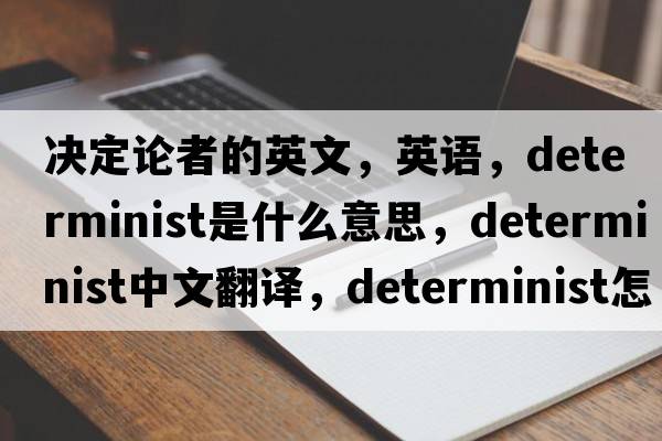 決定論者的英文，英語(yǔ)，determinist是什么意思，determinist中文翻譯，determinist怎么讀、發(fā)音、用法及例句