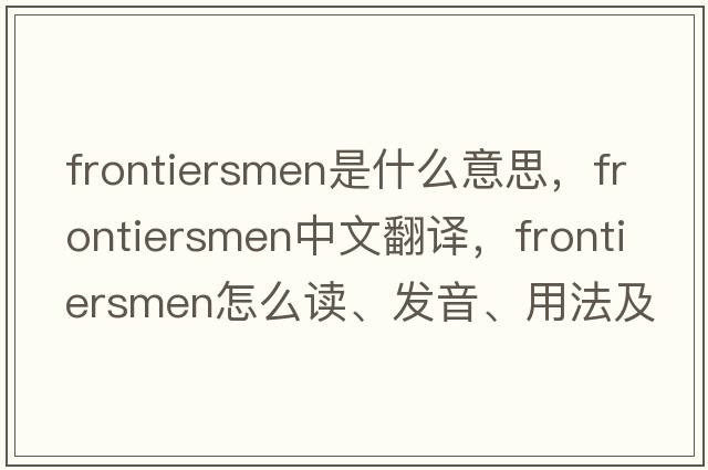 frontiersmen是什么意思，frontiersmen中文翻譯，frontiersmen怎么讀、發(fā)音、用法及例句