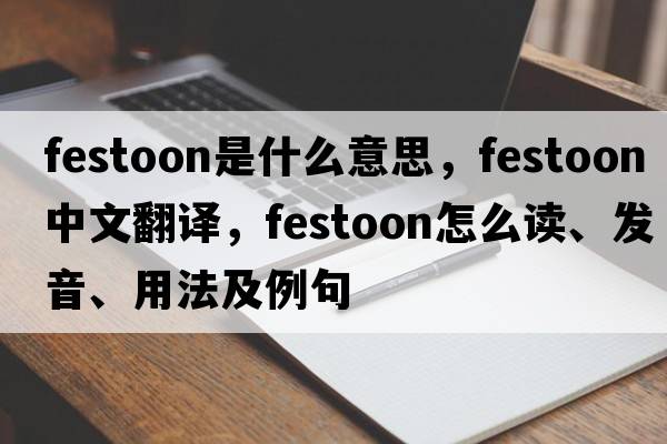festoon是什么意思，festoon中文翻譯，festoon怎么讀、發(fā)音、用法及例句