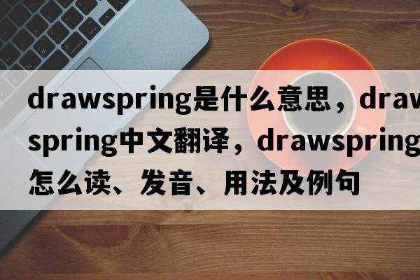 drawspring是什么意思，drawspring中文翻譯，drawspring怎么讀、發(fā)音、用法及例句