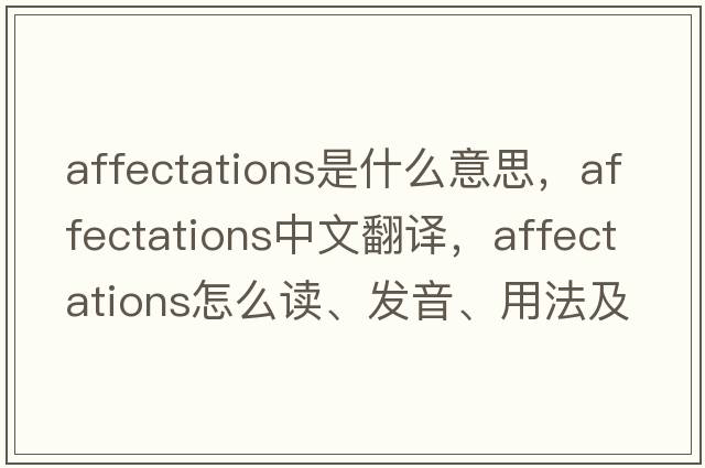affectations是什么意思，affectations中文翻譯，affectations怎么讀、發(fā)音、用法及例句