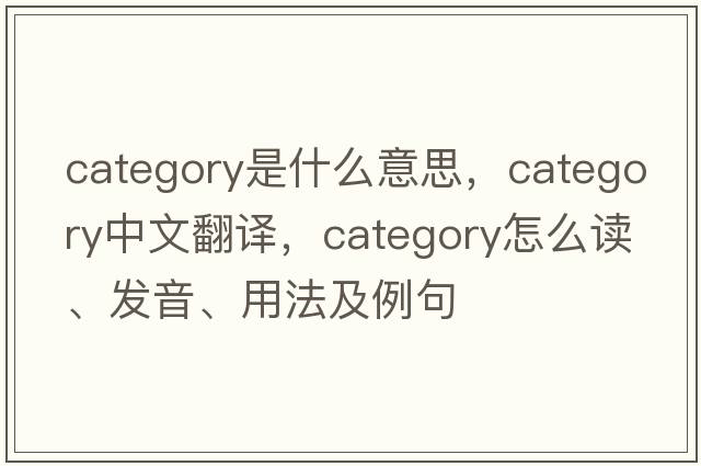 category是什么意思，category中文翻譯，category怎么讀、發(fā)音、用法及例句