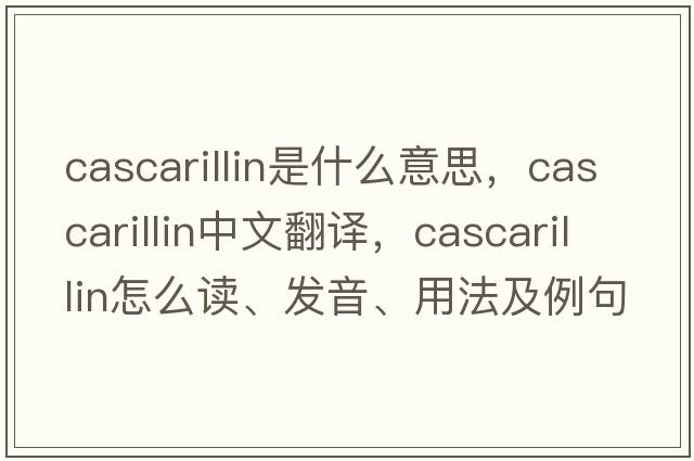 cascarillin是什么意思，cascarillin中文翻譯，cascarillin怎么讀、發(fā)音、用法及例句