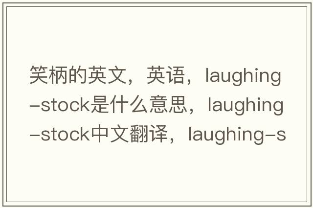 笑柄的英文，英語(yǔ)，laughing-stock是什么意思，laughing-stock中文翻譯，laughing-stock怎么讀、發(fā)音、用法及例句