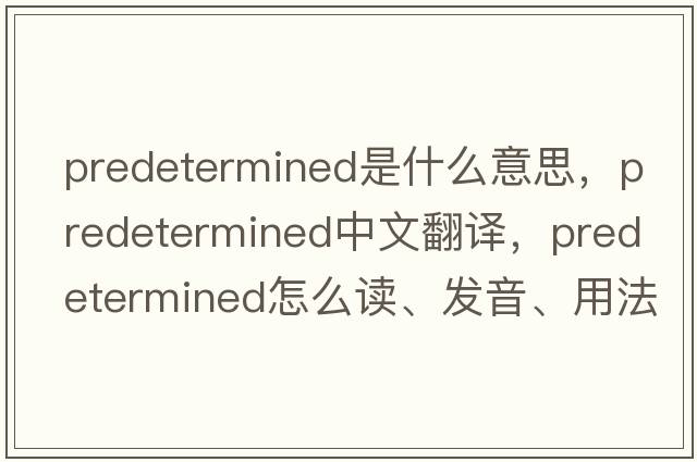 predetermined是什么意思，predetermined中文翻譯，predetermined怎么讀、發(fā)音、用法及例句
