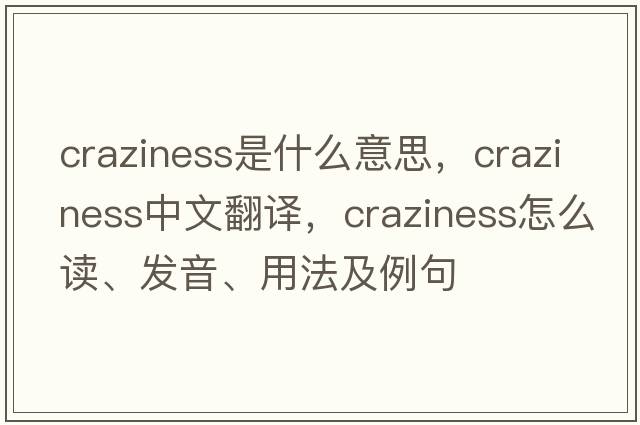 craziness是什么意思，craziness中文翻譯，craziness怎么讀、發(fā)音、用法及例句
