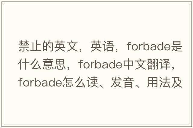 禁止的英文，英語(yǔ)，forbade是什么意思，forbade中文翻譯，forbade怎么讀、發(fā)音、用法及例句