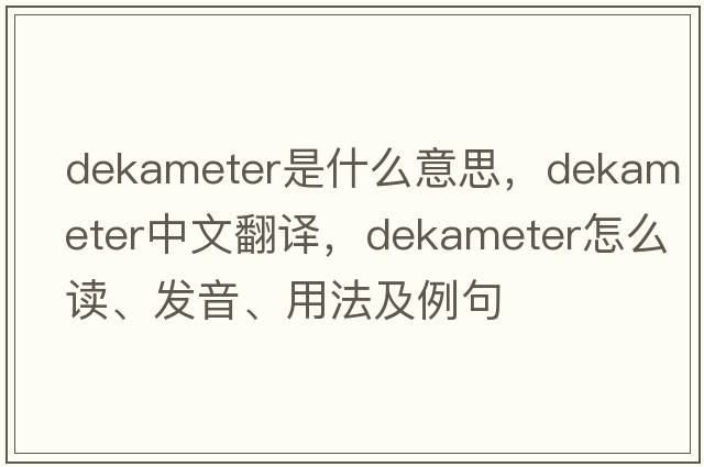 dekameter是什么意思，dekameter中文翻譯，dekameter怎么讀、發(fā)音、用法及例句