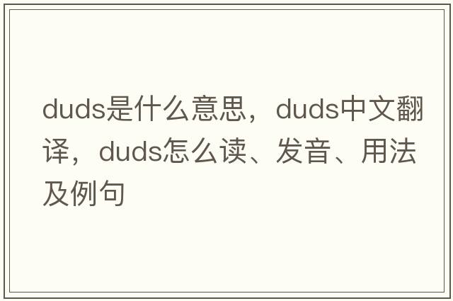 duds是什么意思，duds中文翻譯，duds怎么讀、發(fā)音、用法及例句
