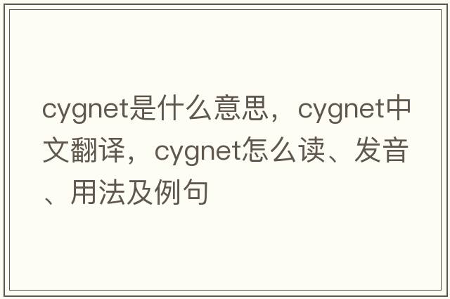cygnet是什么意思，cygnet中文翻譯，cygnet怎么讀、發(fā)音、用法及例句