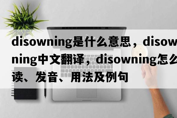 disowning是什么意思，disowning中文翻譯，disowning怎么讀、發(fā)音、用法及例句