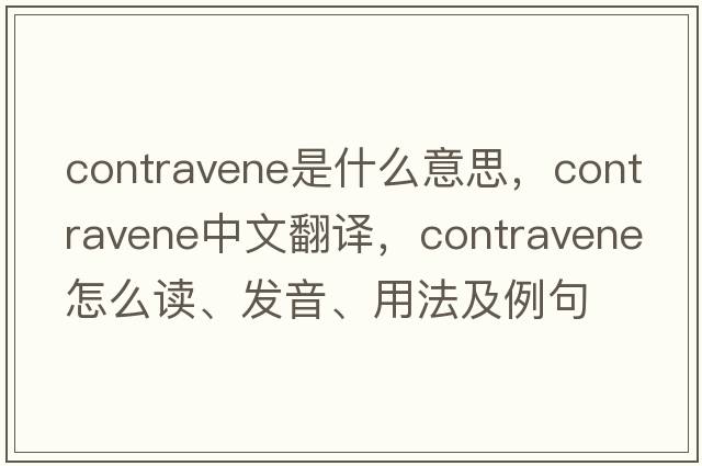 contravene是什么意思，contravene中文翻譯，contravene怎么讀、發(fā)音、用法及例句
