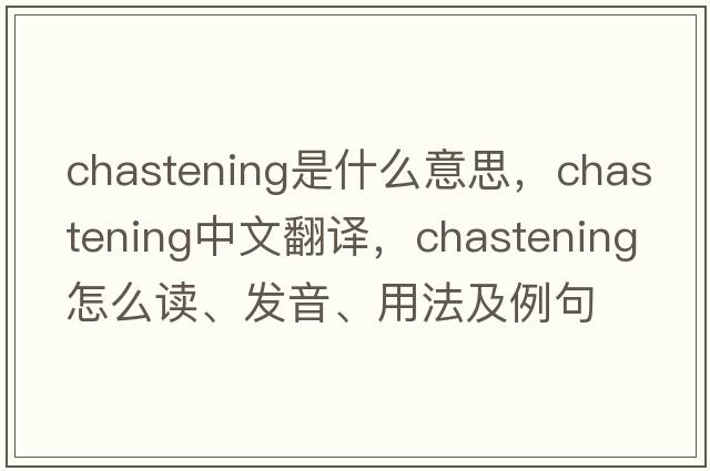chastening是什么意思，chastening中文翻譯，chastening怎么讀、發(fā)音、用法及例句