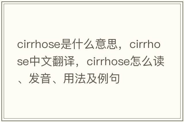 cirrhose是什么意思，cirrhose中文翻譯，cirrhose怎么讀、發(fā)音、用法及例句