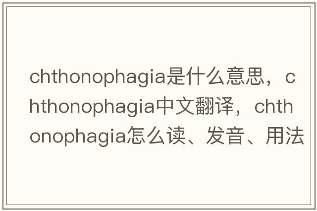 chthonophagia是什么意思，chthonophagia中文翻譯，chthonophagia怎么讀、發(fā)音、用法及例句