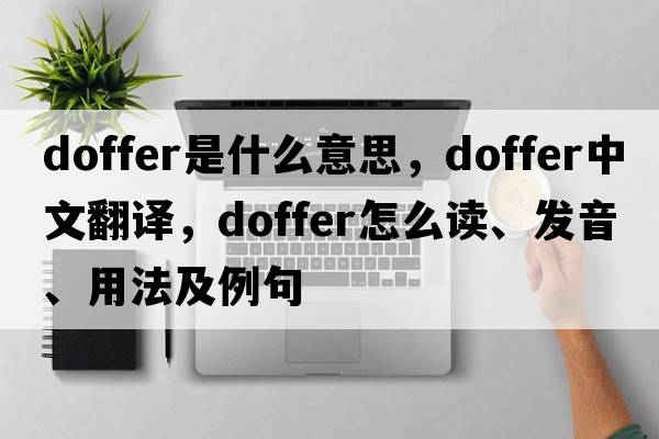 doffer是什么意思，doffer中文翻譯，doffer怎么讀、發(fā)音、用法及例句